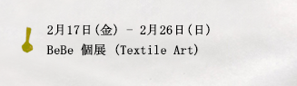2月17日(金)ー2月26日(日)BeBe 個展（Textile Art）