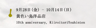9月28日(金)ー10月14日(日)黄色い鳥洋品店　10th anniversary, KiiroitoriYouhinten
